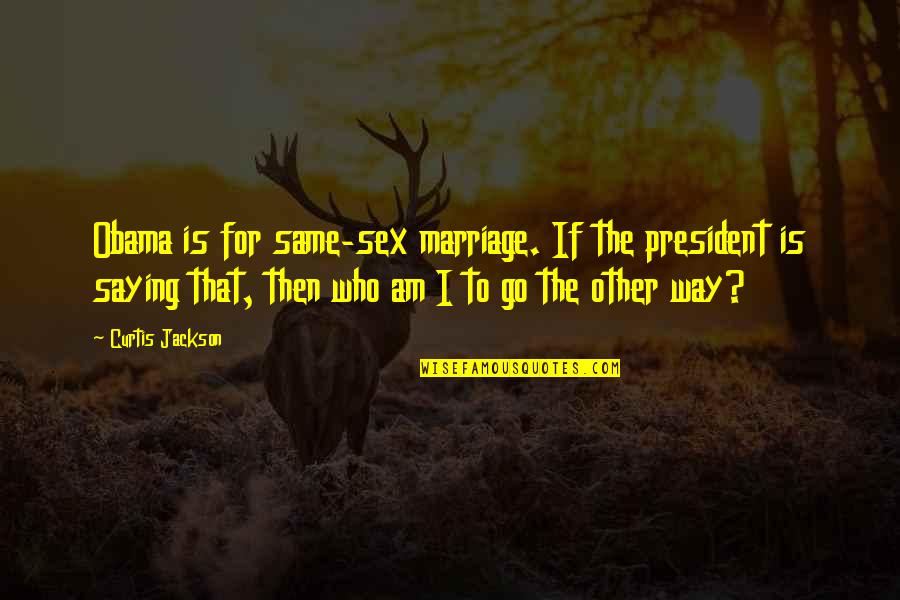 Saying Yes To Marriage Quotes By Curtis Jackson: Obama is for same-sex marriage. If the president