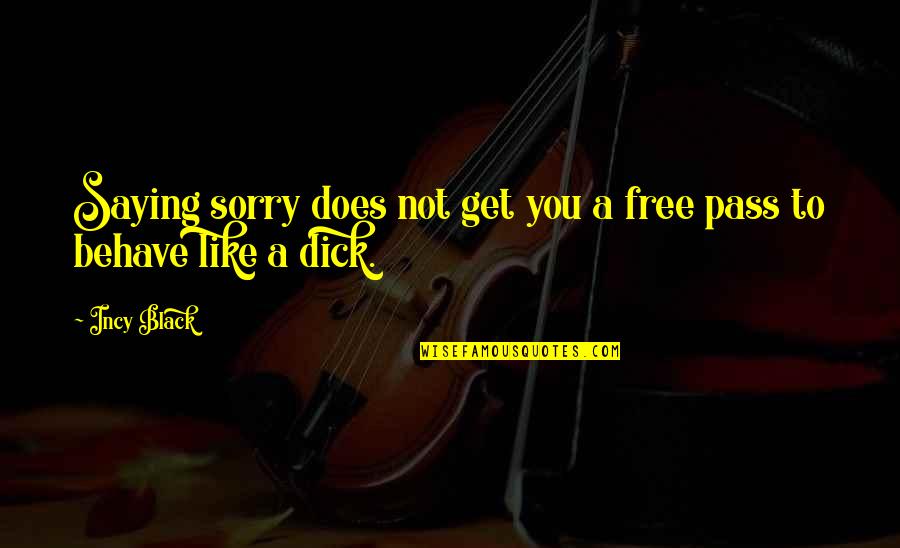 Saying You Are Sorry Quotes By Incy Black: Saying sorry does not get you a free