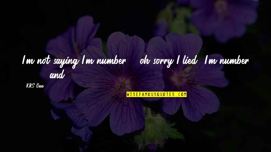 Saying You Are Sorry Quotes By KRS-One: I'm not saying I'm number 1, oh sorry
