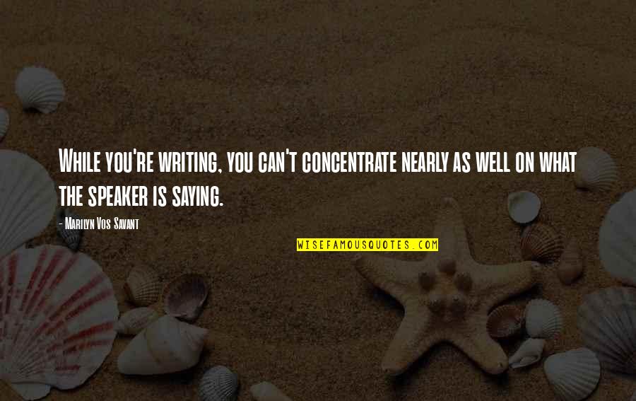 Saying You Can't Quotes By Marilyn Vos Savant: While you're writing, you can't concentrate nearly as