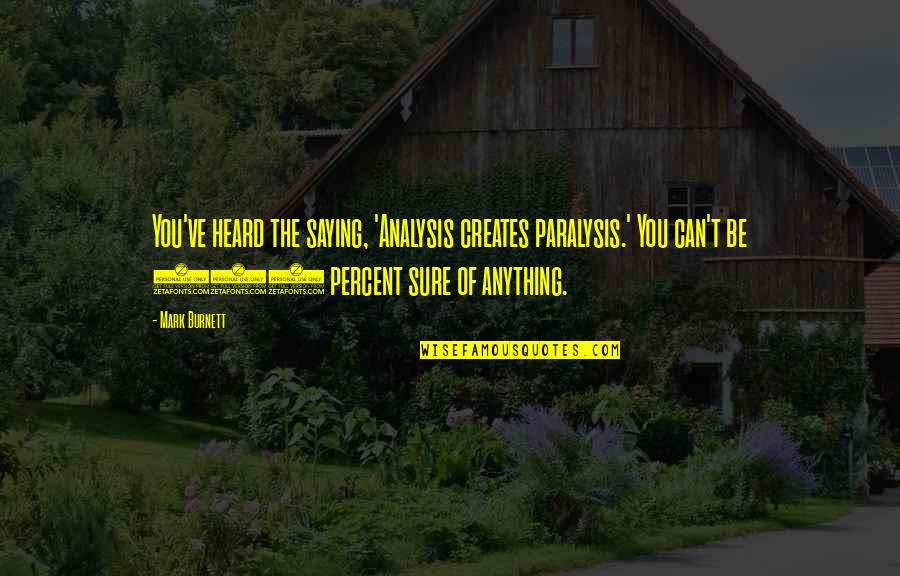 Saying You Can't Quotes By Mark Burnett: You've heard the saying, 'Analysis creates paralysis.' You