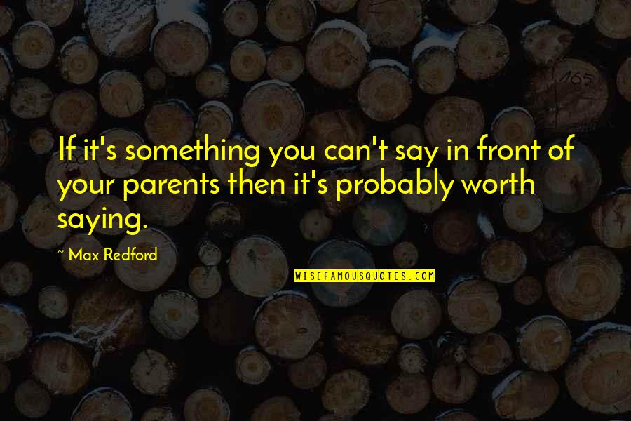 Saying You Can't Quotes By Max Redford: If it's something you can't say in front