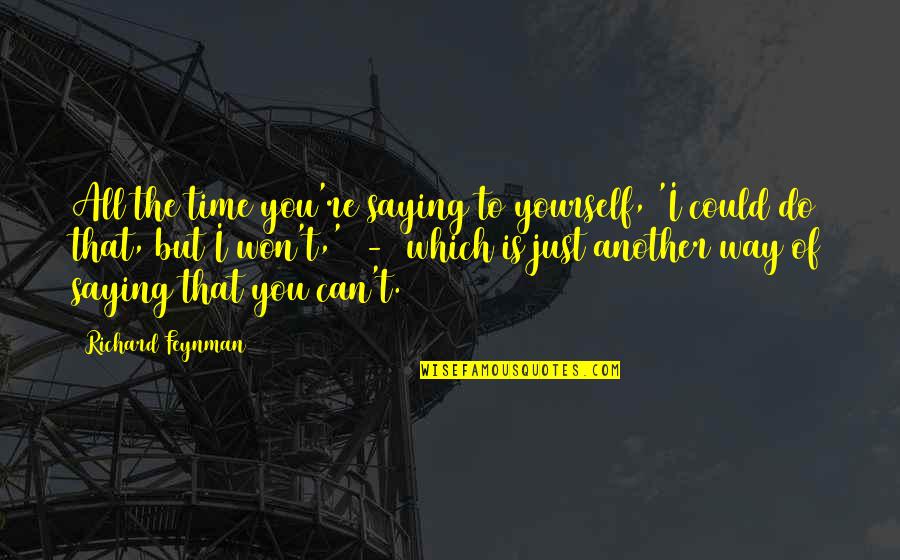 Saying You Can't Quotes By Richard Feynman: All the time you're saying to yourself, 'I