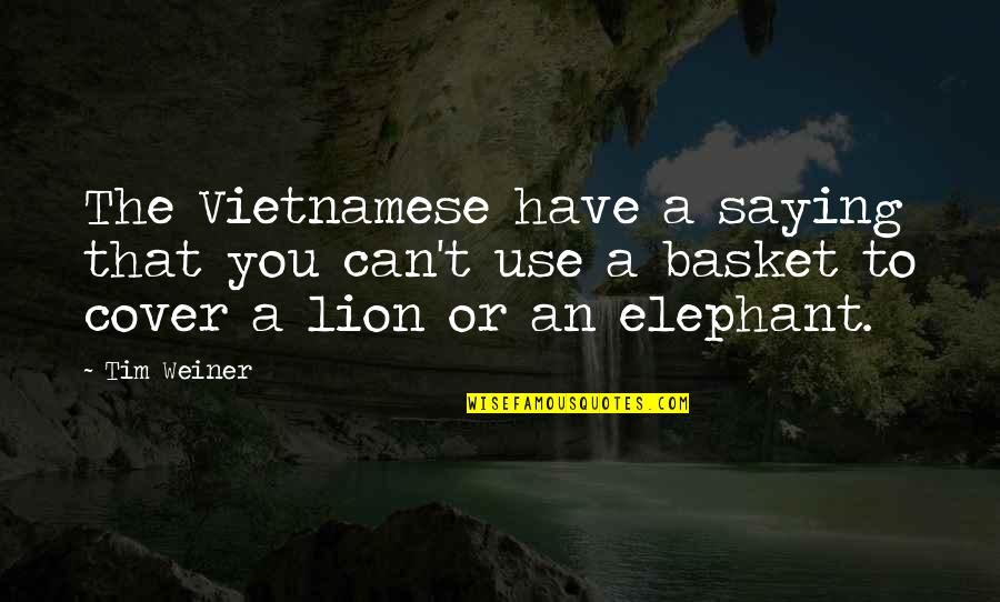 Saying You Can't Quotes By Tim Weiner: The Vietnamese have a saying that you can't