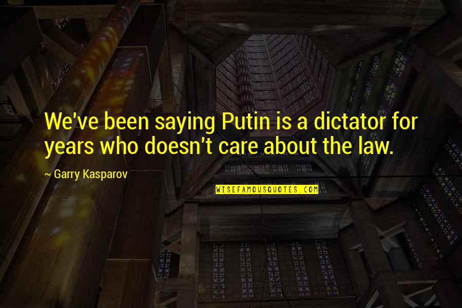 Saying You Care Quotes By Garry Kasparov: We've been saying Putin is a dictator for