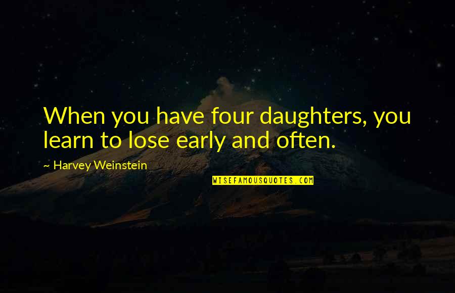 Saying You Care Quotes By Harvey Weinstein: When you have four daughters, you learn to