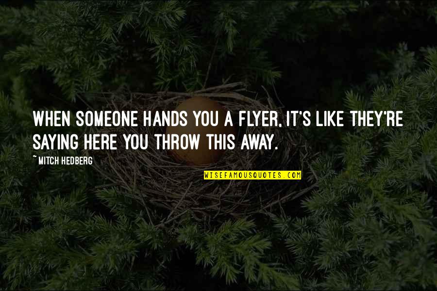 Saying You Like Someone Quotes By Mitch Hedberg: When someone hands you a flyer, it's like
