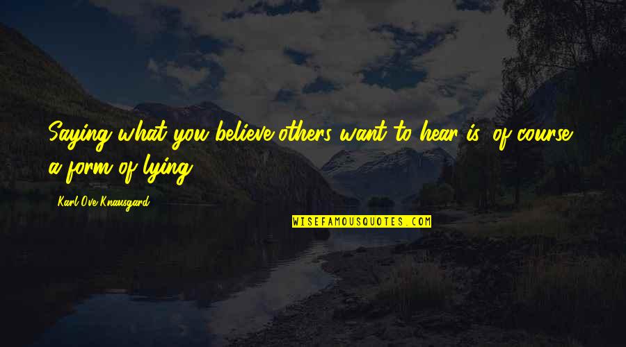 Saying You Quotes By Karl Ove Knausgard: Saying what you believe others want to hear