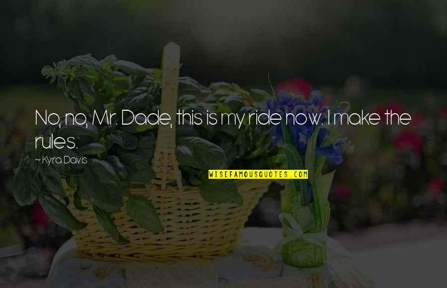 Saying Your True Feelings Quotes By Kyra Davis: No, no, Mr. Dade, this is my ride