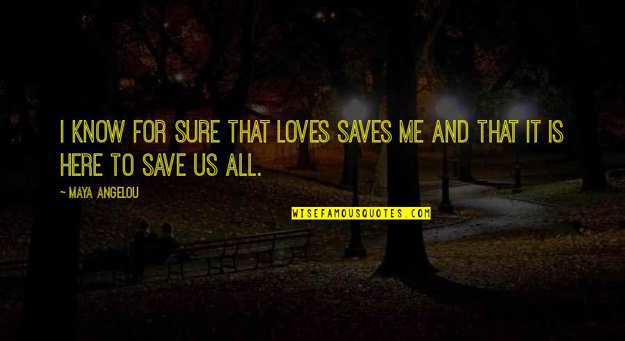 Saying Your Welcome Quotes By Maya Angelou: I know for sure that loves saves me