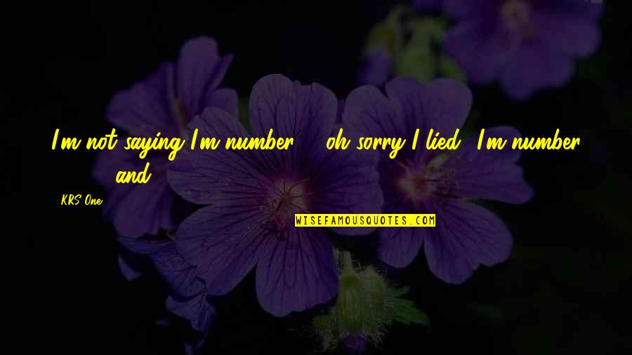 Saying You're Sorry Quotes By KRS-One: I'm not saying I'm number 1, oh sorry