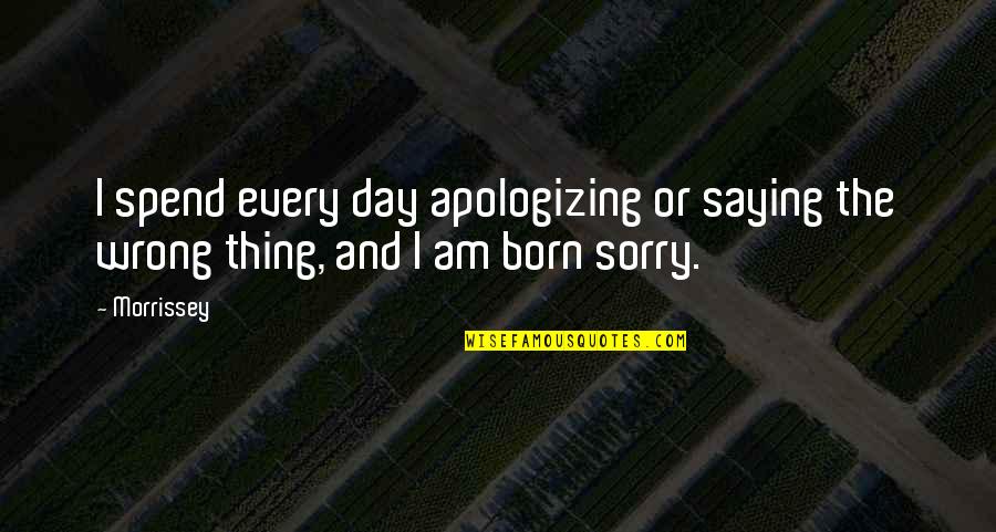 Saying You're Sorry Quotes By Morrissey: I spend every day apologizing or saying the