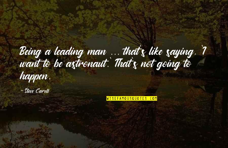 Saying'i Quotes By Steve Carell: Being a leading man ... that's like saying,