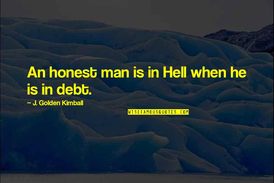 Sayingit Quotes By J. Golden Kimball: An honest man is in Hell when he