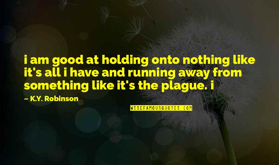 Sayingit Quotes By K.Y. Robinson: i am good at holding onto nothing like