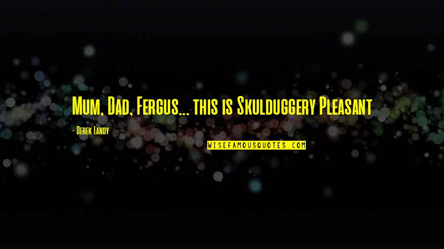 Sayings About Inspirational Quotes By Derek Landy: Mum, Dad, Fergus... this is Skulduggery Pleasant Sayings About Inspirational Quotes By Derek Landy: Mum, Dad, Fergus... this is Skulduggery Pleasant