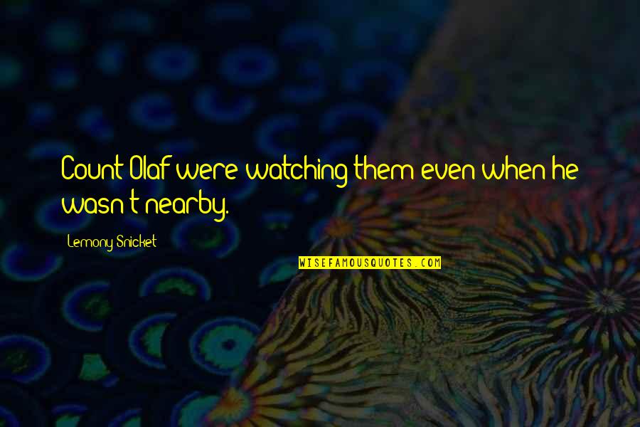 Sayings About Inspirational Quotes By Lemony Snicket: Count Olaf were watching them even when he Sayings About Inspirational Quotes By Lemony Snicket: Count Olaf were watching them even when he