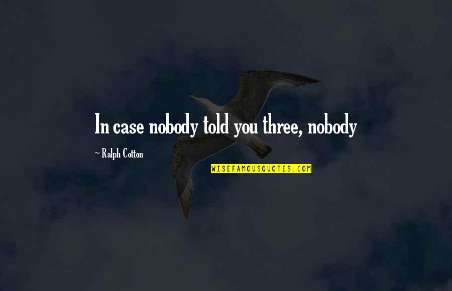 Sayings About Life Quotes By Ralph Cotton: In case nobody told you three, nobody
