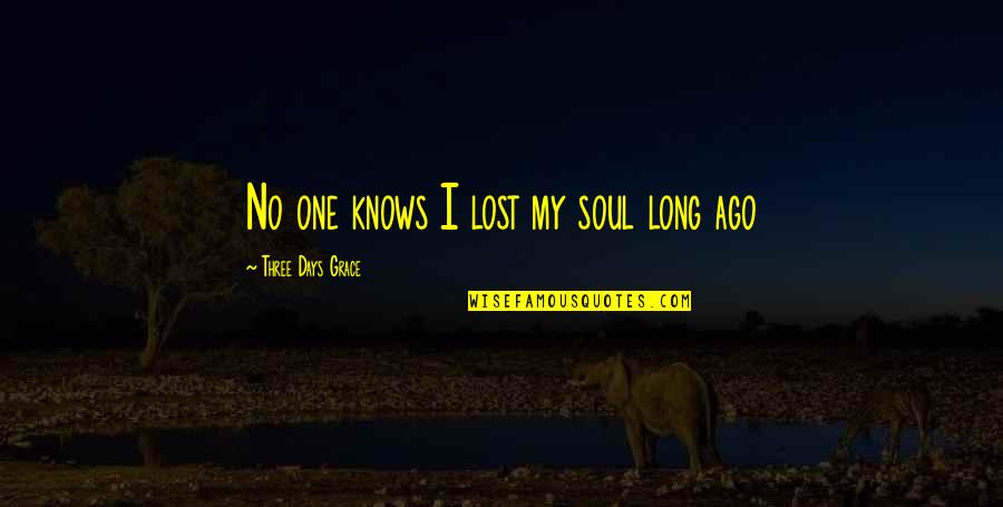 Sayings About Life Quotes By Three Days Grace: No one knows I lost my soul long