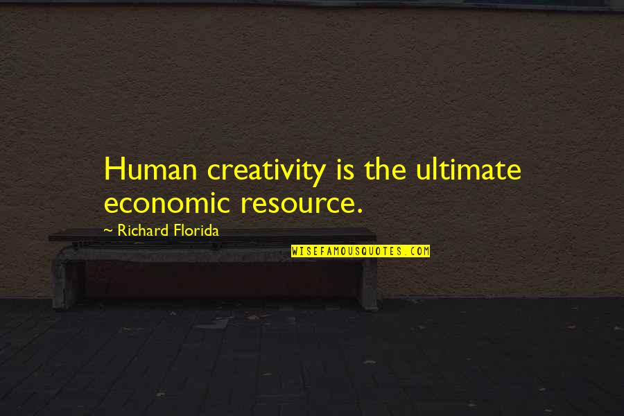 Sayings About Quotes By Richard Florida: Human creativity is the ultimate economic resource. Sayings About Quotes By Richard Florida: Human creativity is the ultimate economic resource.