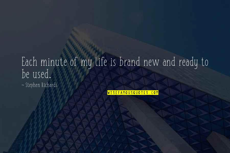 Sayings And Life Quotes By Stephen Richards: Each minute of my life is brand new Sayings And Life Quotes By Stephen Richards: Each minute of my life is brand new