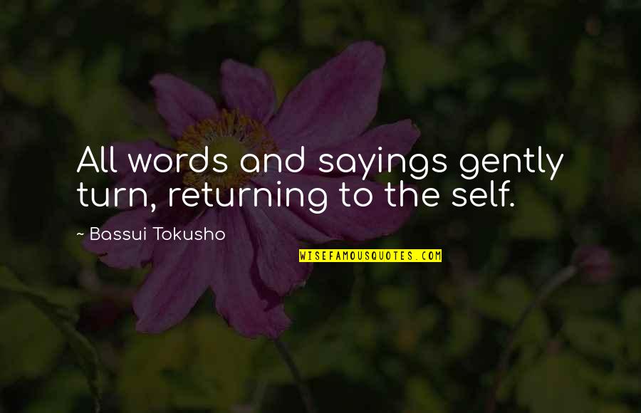 Sayings And Quotes By Bassui Tokusho: All words and sayings gently turn, returning to