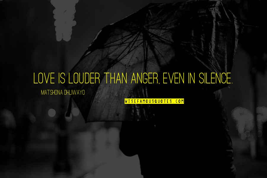 Sayings And Quotes By Matshona Dhliwayo: Love is louder than anger, even in silence.