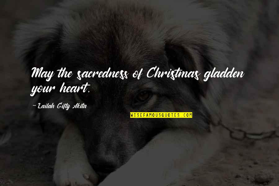 Sayings Christmas Quotes By Lailah Gifty Akita: May the sacredness of Christmas gladden your heart. Sayings Christmas Quotes By Lailah Gifty Akita: May the sacredness of Christmas gladden your heart.