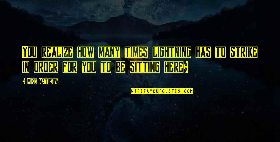 Sayings Of Prophet Muhammad Quotes By Mike Matusow: You realize how many times lightning has to Sayings Of Prophet Muhammad Quotes By Mike Matusow: You realize how many times lightning has to