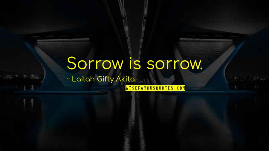 Sayings Quotes By Lailah Gifty Akita: Sorrow is sorrow.
