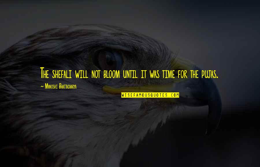 Sayings Quotes By Manoshi Bhattacharya: The shefali will not bloom until it was