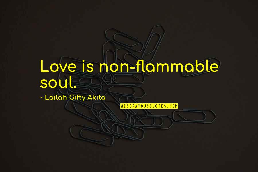 Sayings Wisdom Quotes By Lailah Gifty Akita: Love is non-flammable soul. Sayings Wisdom Quotes By Lailah Gifty Akita: Love is non-flammable soul.