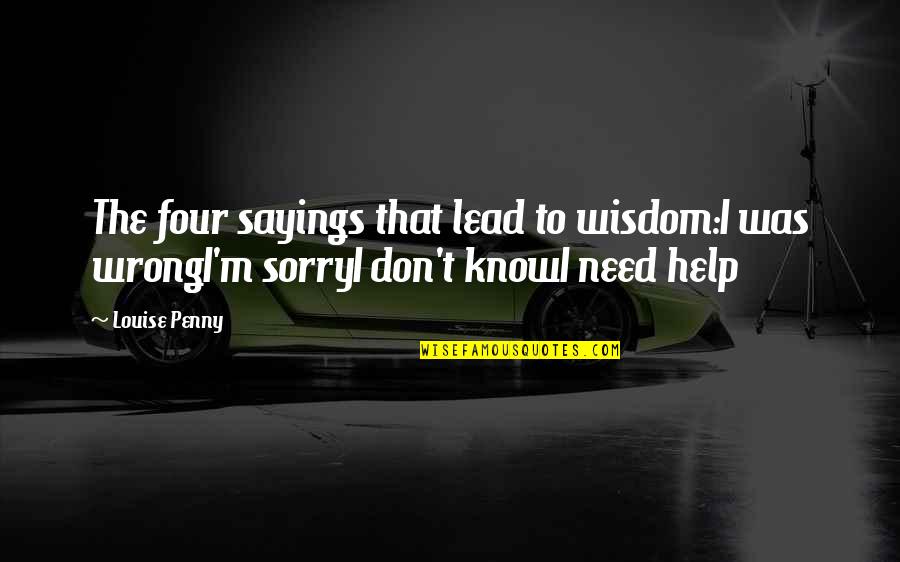 Sayings Wisdom Quotes By Louise Penny: The four sayings that lead to wisdom:I was