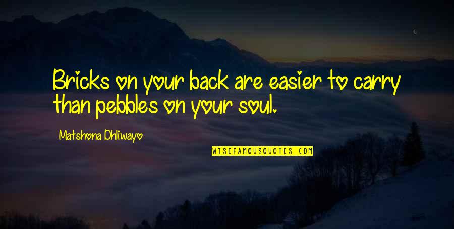 Sayings Wisdom Quotes By Matshona Dhliwayo: Bricks on your back are easier to carry Sayings Wisdom Quotes By Matshona Dhliwayo: Bricks on your back are easier to carry