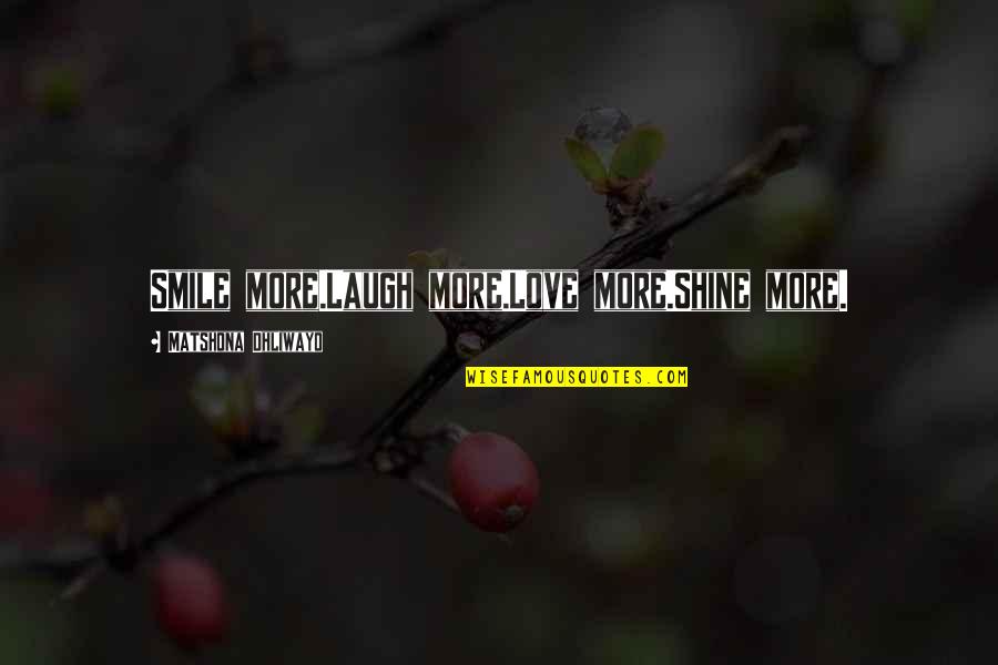 Sayings Wisdom Quotes By Matshona Dhliwayo: Smile more.Laugh more.Love more.Shine more. Sayings Wisdom Quotes By Matshona Dhliwayo: Smile more.Laugh more.Love more.Shine more.