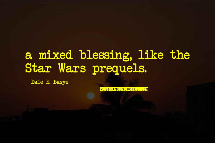 Sayings Wordless Quotes By Dale E. Basye: a mixed blessing, like the Star Wars prequels. Sayings Wordless Quotes By Dale E. Basye: a mixed blessing, like the Star Wars prequels.