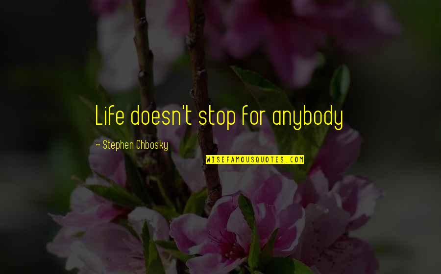 Sayings Wordless Quotes By Stephen Chbosky: Life doesn't stop for anybody Sayings Wordless Quotes By Stephen Chbosky: Life doesn't stop for anybody