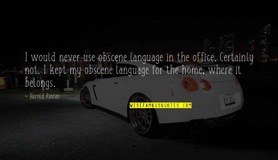 Saykllys Quotes By Harold Pinter: I would never use obscene language in the Saykllys Quotes By Harold Pinter: I would never use obscene language in the