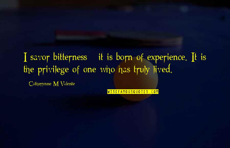Saylar9204 Quotes By Catherynne M Valente: I savor bitterness - it is born of Saylar9204 Quotes By Catherynne M Valente: I savor bitterness - it is born of