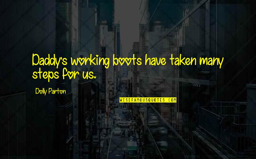 Sayler Twins Quotes By Dolly Parton: Daddy's working boots have taken many steps for