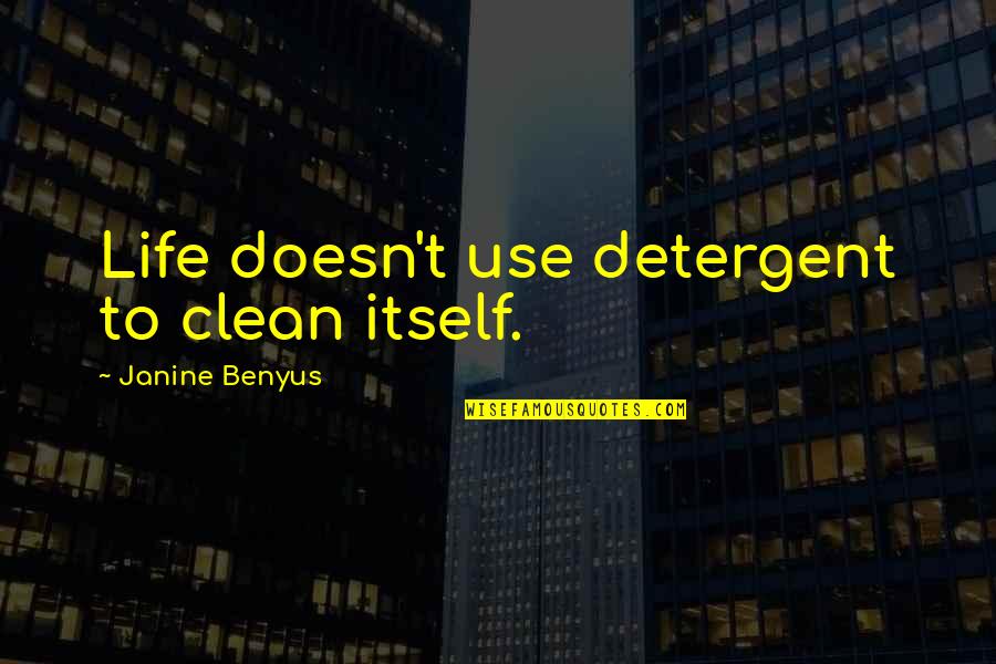 Sayler Twins Quotes By Janine Benyus: Life doesn't use detergent to clean itself. Sayler Twins Quotes By Janine Benyus: Life doesn't use detergent to clean itself.
