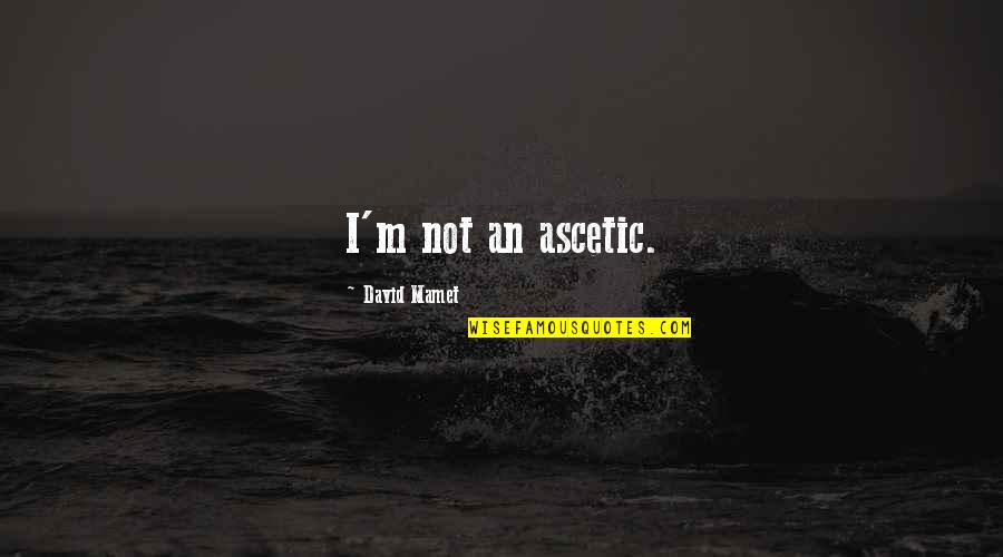 Sayles Nantucket Quotes By David Mamet: I'm not an ascetic. Sayles Nantucket Quotes By David Mamet: I'm not an ascetic.