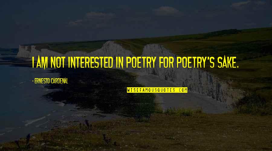 Sayles Nantucket Quotes By Ernesto Cardenal: I am not interested in poetry for poetry's Sayles Nantucket Quotes By Ernesto Cardenal: I am not interested in poetry for poetry's