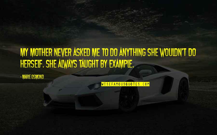 Sayles Nantucket Quotes By Marie Osmond: My mother never asked me to do anything Sayles Nantucket Quotes By Marie Osmond: My mother never asked me to do anything