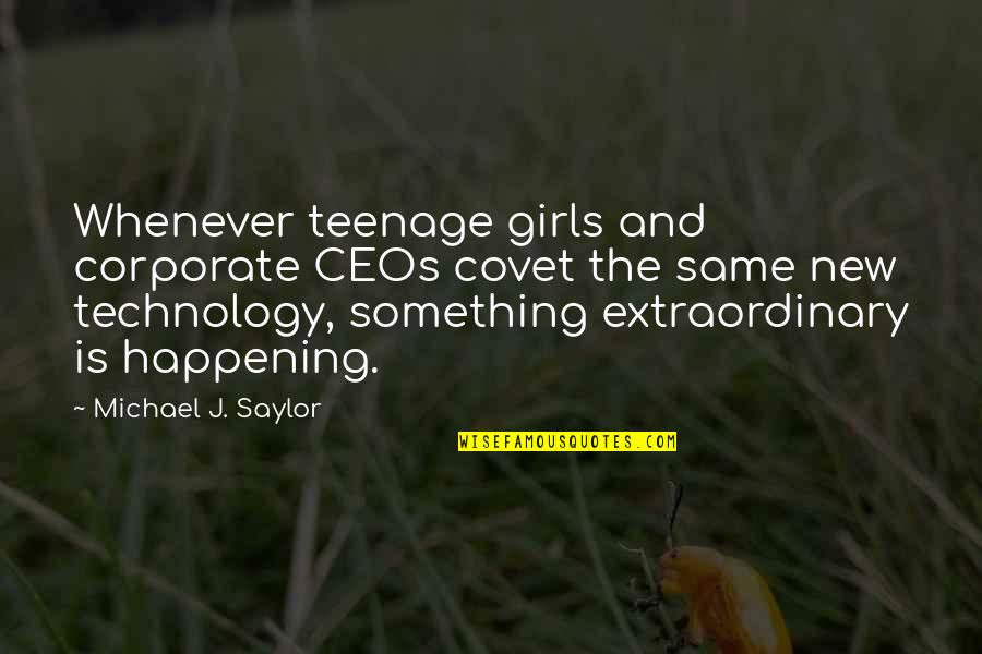 Saylor Quotes By Michael J. Saylor: Whenever teenage girls and corporate CEOs covet the