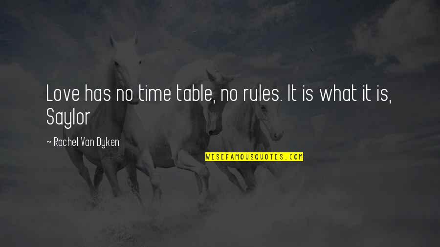 Saylor Quotes By Rachel Van Dyken: Love has no time table, no rules. It
