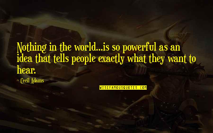 Saylors Sausalito Quotes By Cecil Adams: Nothing in the world...is so powerful as an