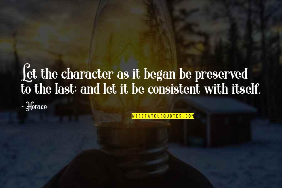 Saylors Sausalito Quotes By Horace: Let the character as it began be preserved Saylors Sausalito Quotes By Horace: Let the character as it began be preserved