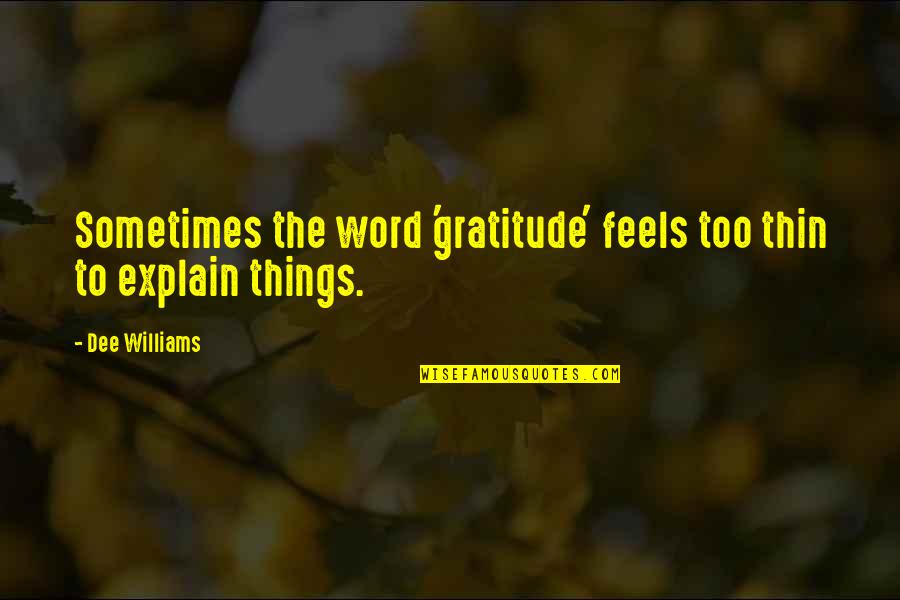 Sayma Quotes By Dee Williams: Sometimes the word 'gratitude' feels too thin to