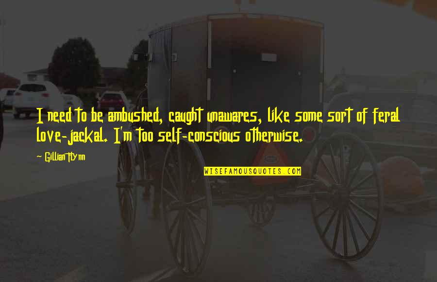 Saymandigital Quotes By Gillian Flynn: I need to be ambushed, caught unawares, like Saymandigital Quotes By Gillian Flynn: I need to be ambushed, caught unawares, like